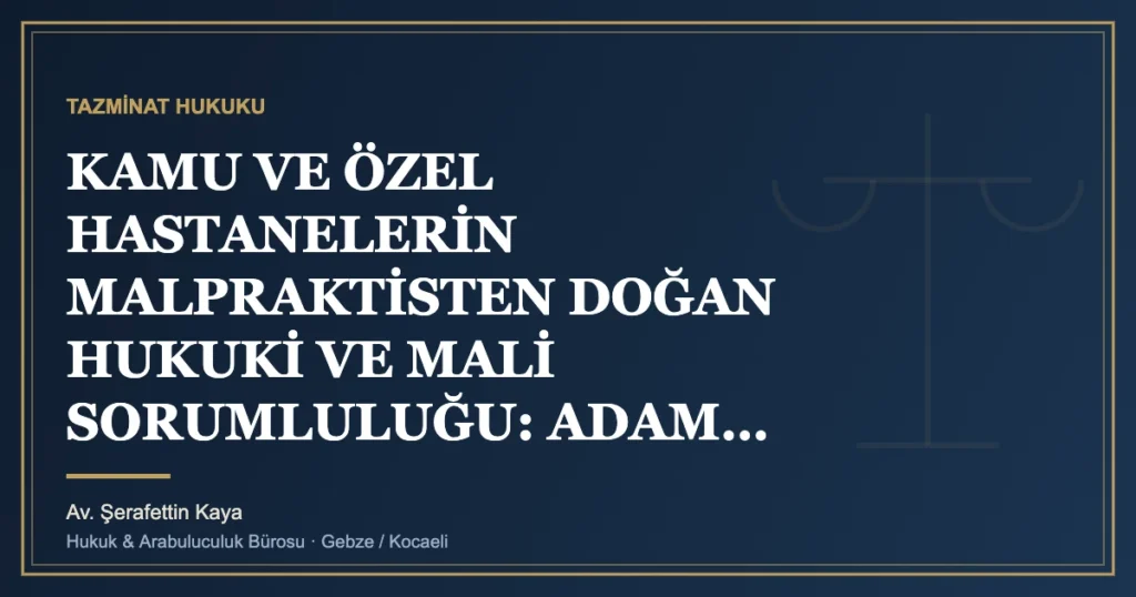 KAMU VE ÖZEL HASTANELERİN MALPRAKTİSTEN DOĞAN HUKUKİ VE MALİ SORUMLULUĞU: ADAM ÇALIŞTIRANIN SORUMLULUĞU, ACİL