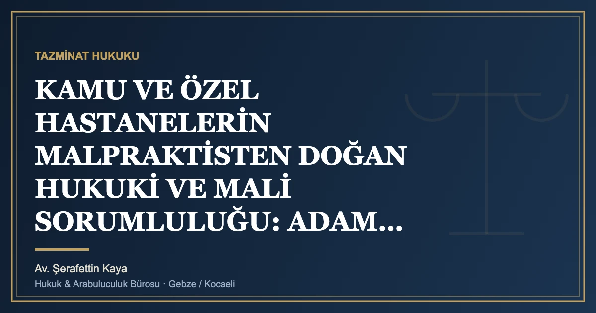 KAMU VE ÖZEL HASTANELERİN MALPRAKTİSTEN DOĞAN HUKUKİ VE MALİ SORUMLULUĞU: ADAM ÇALIŞTIRANIN SORUMLULUĞU, ACİL