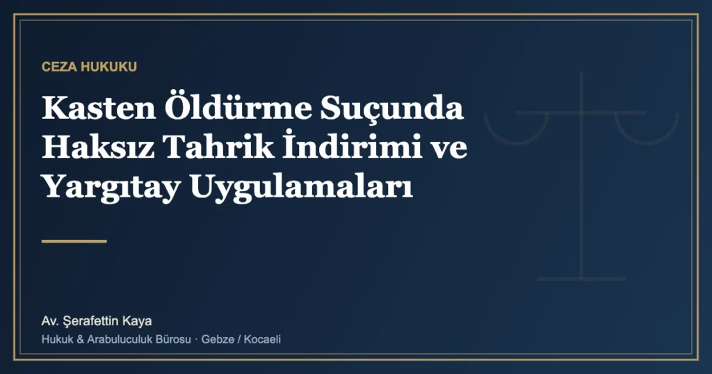 Kasten Öldürme Suçunda Haksız Tahrik İndirimi ve Yargıtay Uygulamaları