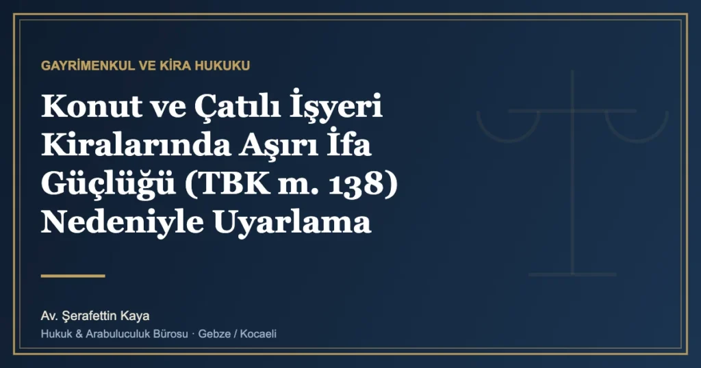 Konut ve Çatılı İşyeri Kiralarında Aşırı İfa Güçlüğü (TBK m. 138) Nedeniyle Uyarlama