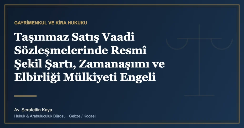 Taşınmaz Satış Vaadi Sözleşmelerinde Resmî Şekil Şartı, Zamanaşımı ve Elbirliği Mülkiyeti Engeli