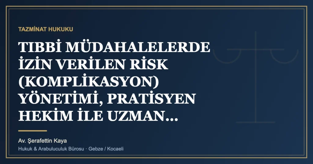 TIBBİ MÜDAHALELERDE İZİN VERİLEN RİSK (KOMPLİKASYON) YÖNETİMİ, PRATİSYEN HEKİM İLE UZMAN HEKİM YETKİ SINIRLARI