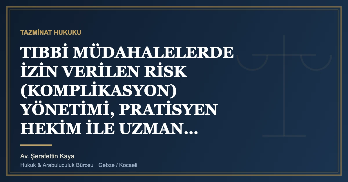 TIBBİ MÜDAHALELERDE İZİN VERİLEN RİSK (KOMPLİKASYON) YÖNETİMİ, PRATİSYEN HEKİM İLE UZMAN HEKİM YETKİ SINIRLARI