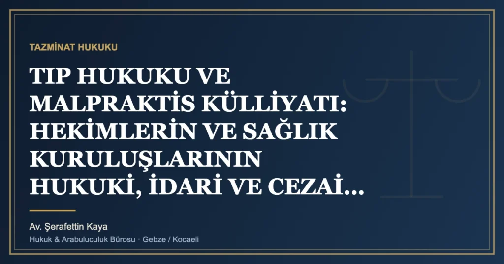 TIP HUKUKU VE MALPRAKTİS KÜLLİYATI: HEKİMLERİN VE SAĞLIK KURULUŞLARININ HUKUKİ, İDARİ VE CEZAİ SORUMLULUK REJİ