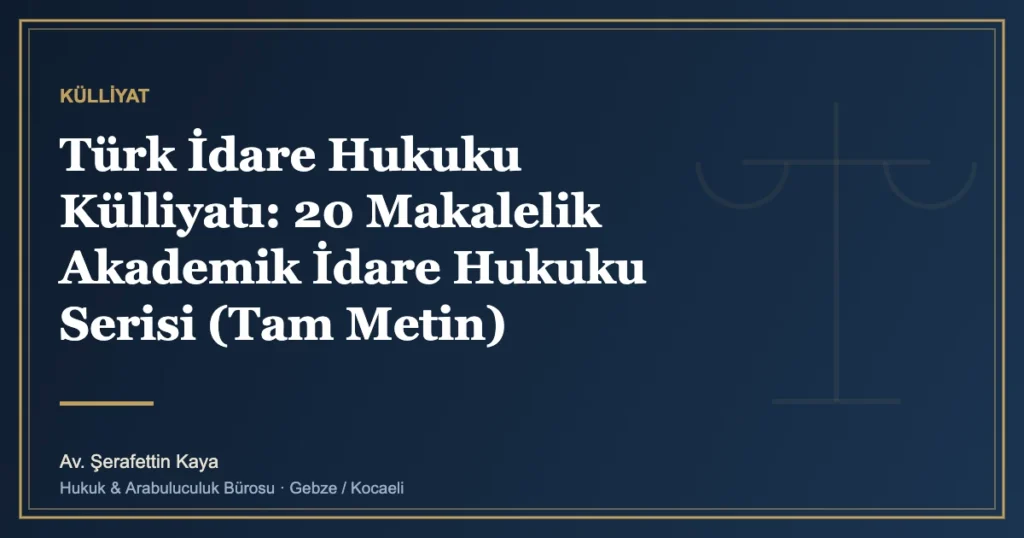Türk İdare Hukuku Külliyatı: 20 Makalelik Akademik İdare Hukuku Serisi (Tam Metin)