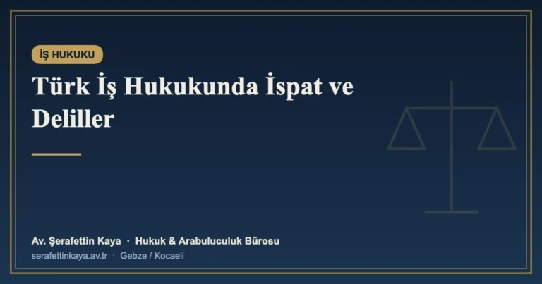 Türk İş Hukukunda İspat ve Deliller: Somutlaştırma Yükü, Belge İbraz Yükümlülüğü, Uzman Görüşü ve Tanık Beyanları