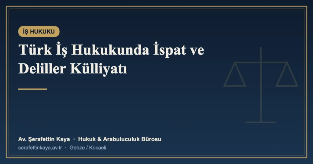 Türk İş Hukukunda İspat ve Deliller Külliyatı: 4 Makalelik Tam Metin Esasları