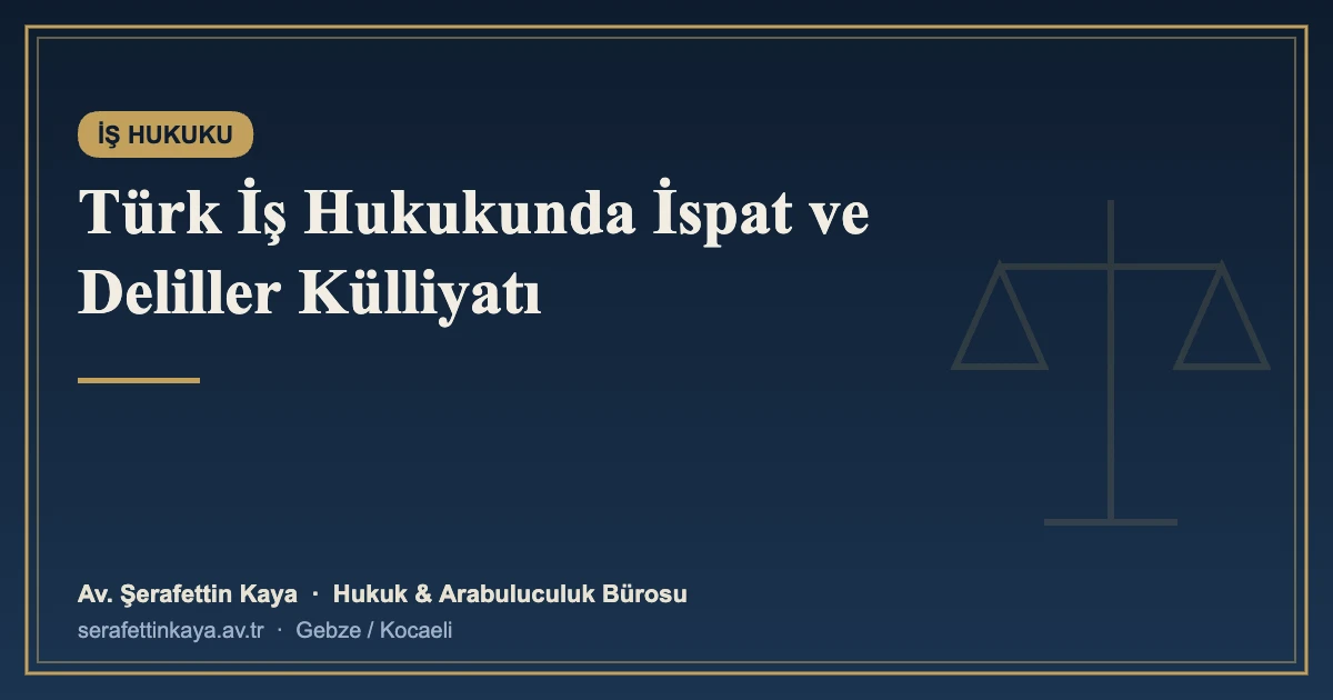 Türk İş Hukukunda İspat ve Deliller Külliyatı: 4 Makalelik Tam Metin Esasları
