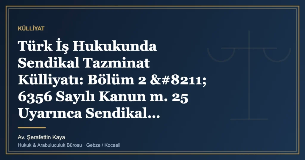 Türk İş Hukukunda Sendikal Tazminat Külliyatı: Bölüm 2 – 6356 Sayılı Kanun m. 25 Uyarınca Sendikal Ayrım