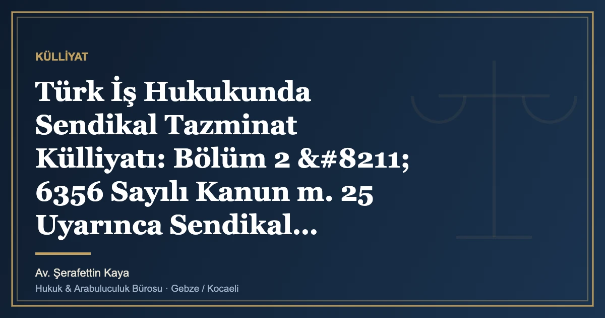 Türk İş Hukukunda Sendikal Tazminat Külliyatı: Bölüm 2 – 6356 Sayılı Kanun m. 25 Uyarınca Sendikal Ayrım