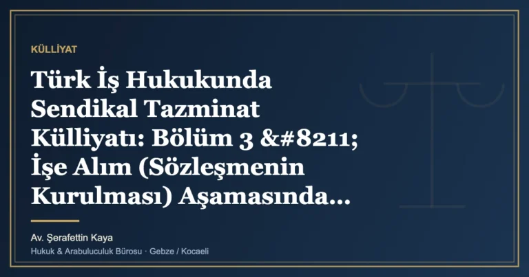 Türk İş Hukukunda Sendikal Tazminat Külliyatı: Bölüm 3 – İşe Alım (Sözleşmenin Kurulması) Aşamasında Sen