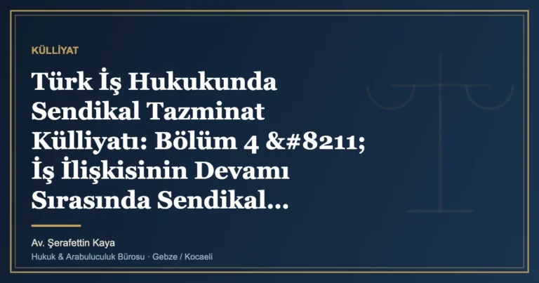 Türk İş Hukukunda Sendikal Tazminat Külliyatı: Bölüm 4 – İş İlişkisinin Devamı Sırasında Sendikal Ayrımc