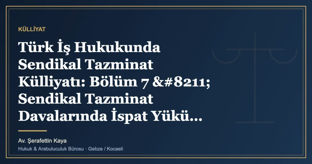Türk İş Hukukunda Sendikal Tazminat Külliyatı: Bölüm 7 – Sendikal Tazminat Davalarında İspat Yükü, Karin