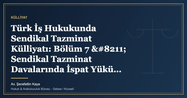 Türk İş Hukukunda Sendikal Tazminat Külliyatı: Bölüm 7 – Sendikal Tazminat Davalarında İspat Yükü, Karin