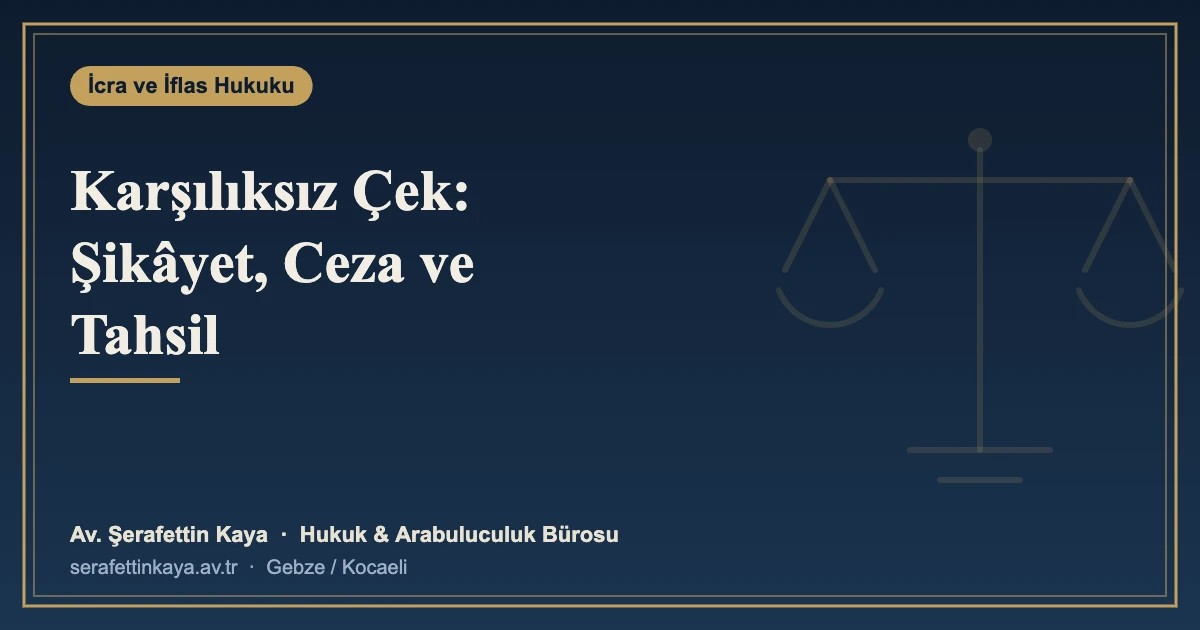 Karşılıksız Çek: Şikâyet Süresi, Cezası ve Alacağın Tahsili