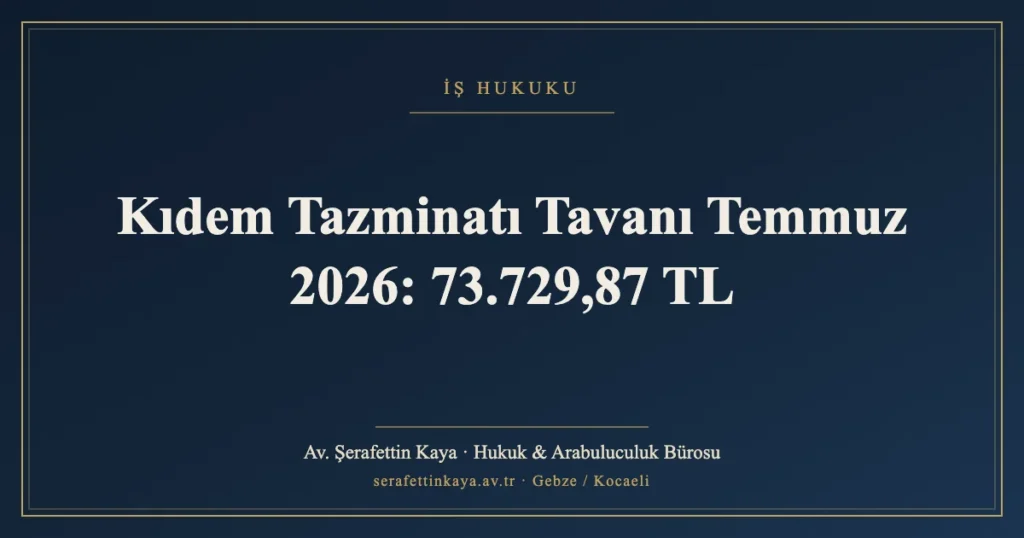 Kıdem Tazminatı Tavanı Temmuz 2026: 73.729,87 TL