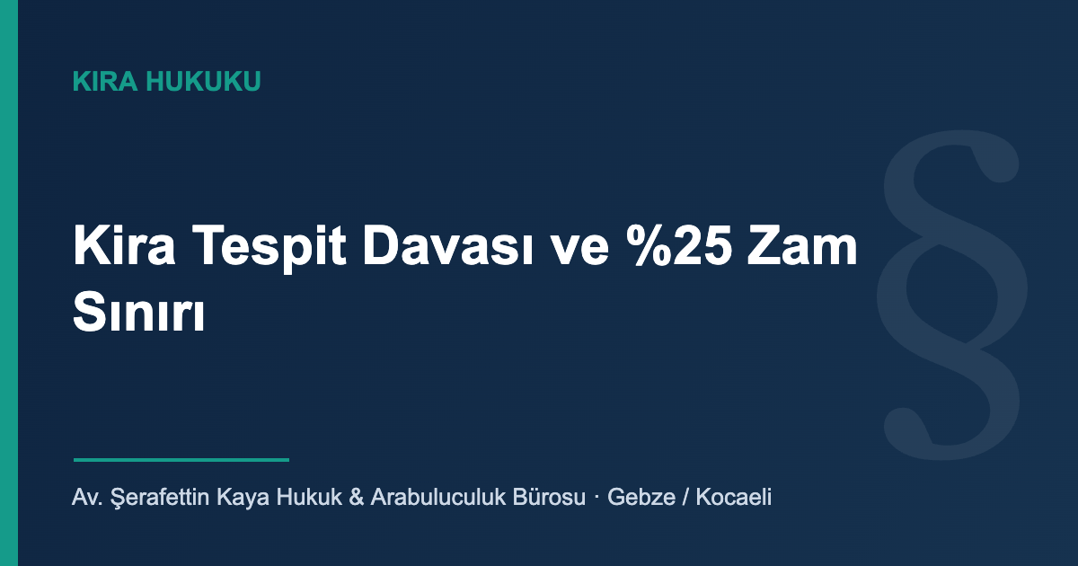 Kira Tespit Davası ve Zam Sınırı — Av. Şerafettin Kaya Hukuk & Arabuluculuk Bürosu, Gebze/Kocaeli