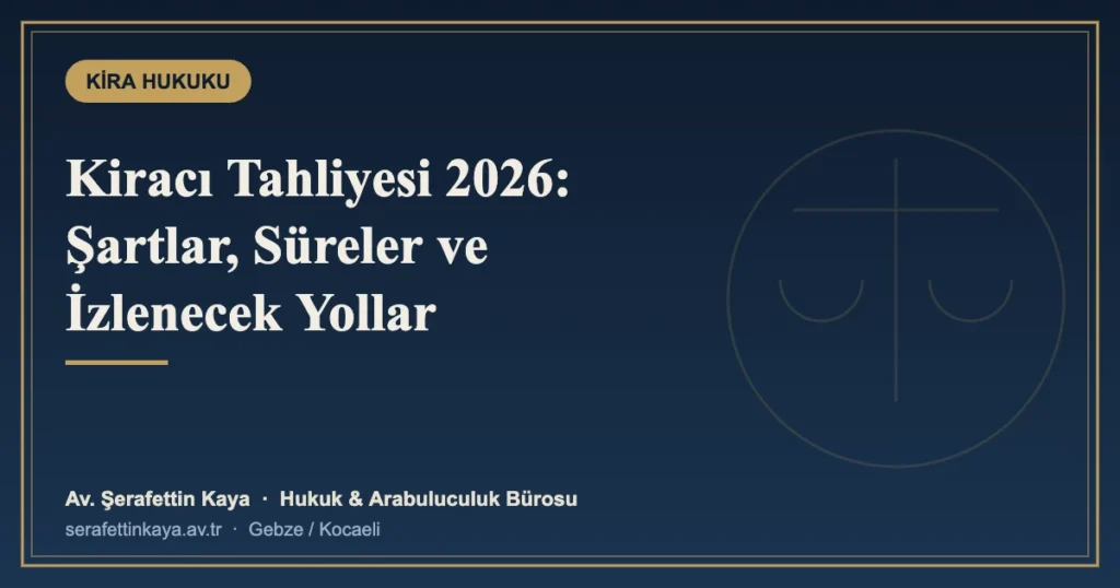 Kiracı Tahliyesi 2026: Ev Sahibi Hangi Hâllerde Tahliye İsteyebilir?