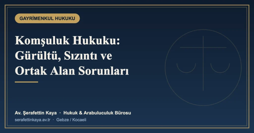 Komşuluk Hukuku: Gürültü, Sızıntı ve Ortak Alan Sorunlarında Haklarınız