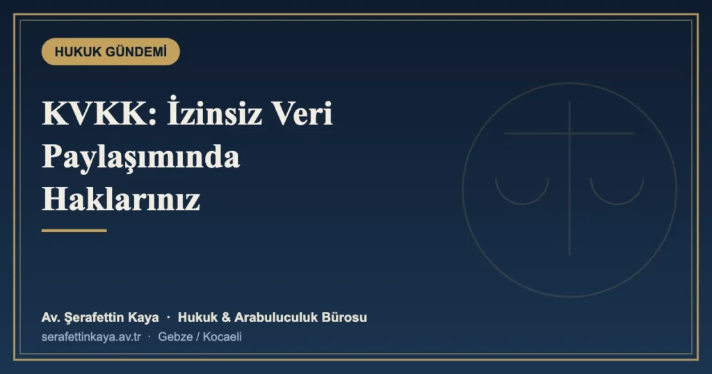 KVKK: Kişisel Verilerim İzinsiz Paylaşılırsa Ne Yapabilirim?
