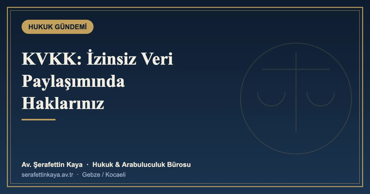KVKK: Kişisel Verilerim İzinsiz Paylaşılırsa Ne Yapabilirim?