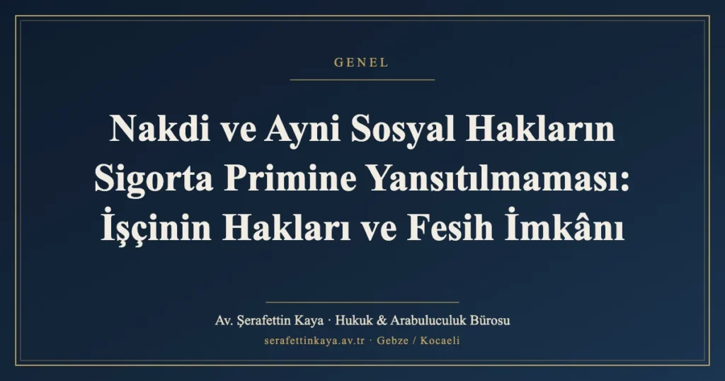 Nakdi ve Ayni Sosyal Hakların Sigorta Primine Yansıtılmaması: İşçinin Hakları ve Fesih İmkânı