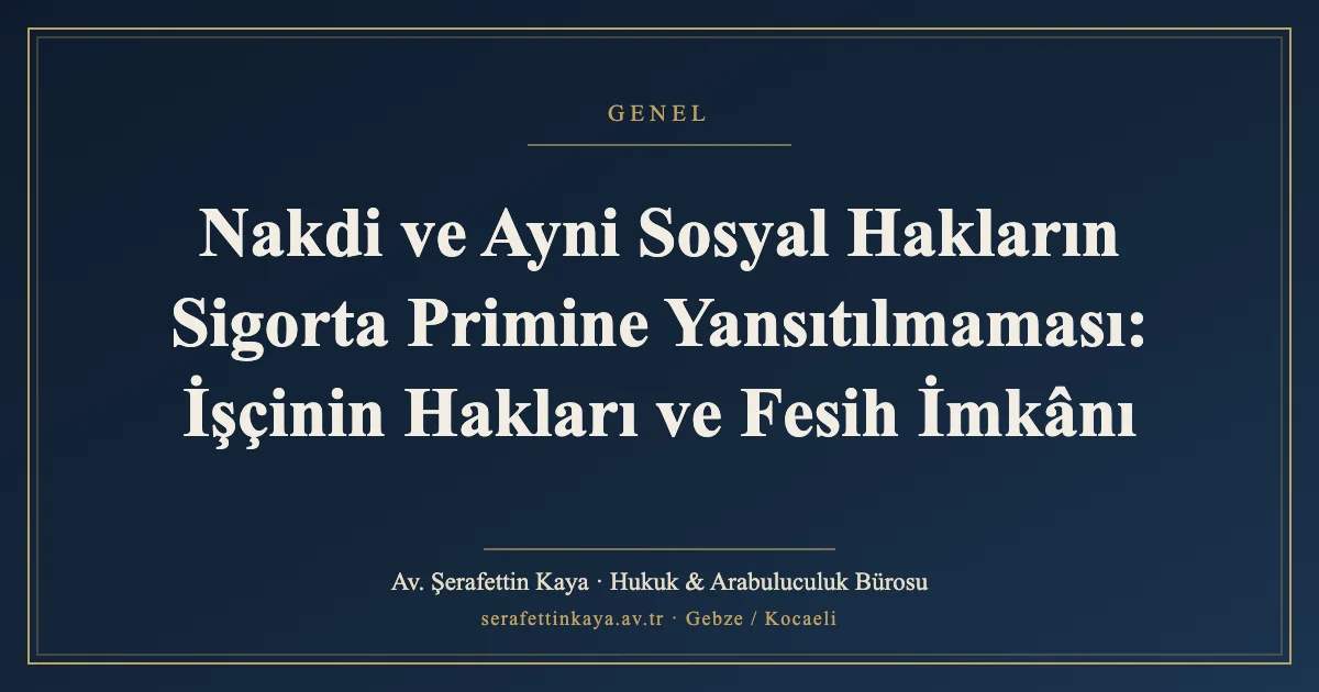 Nakdi ve Ayni Sosyal Hakların Sigorta Primine Yansıtılmaması: İşçinin Hakları ve Fesih İmkânı