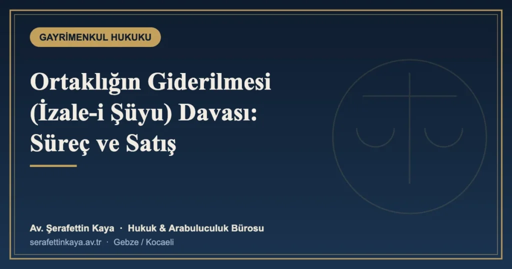 Ortaklığın Giderilmesi (İzale-i Şüyu) Davası: Süreç ve Satış Aşaması