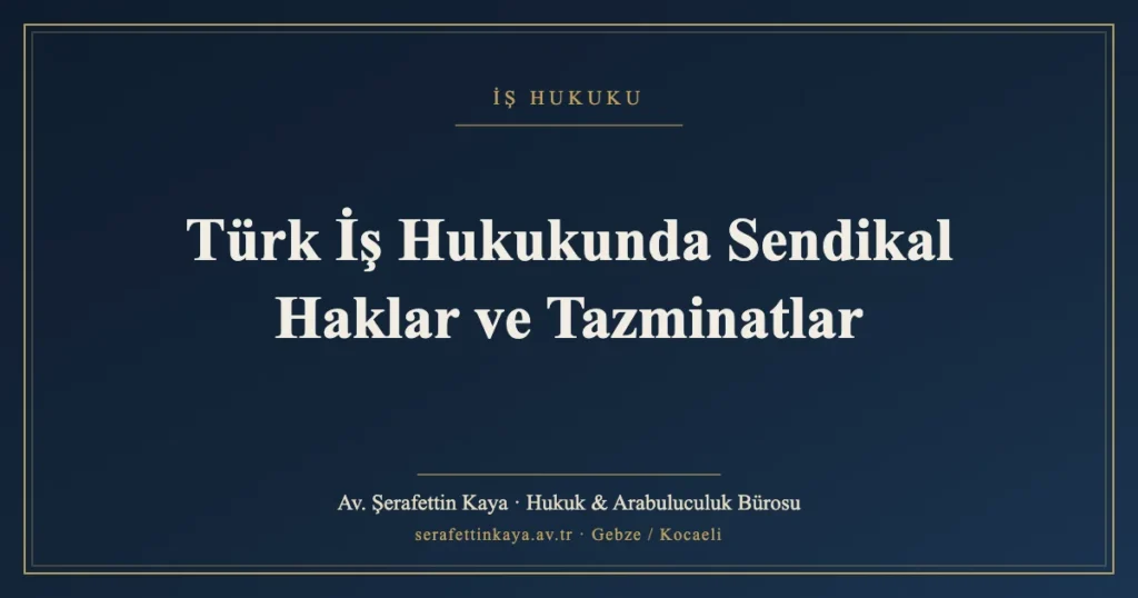 Türk İş Hukukunda Sendikal Haklar ve Tazminatlar
