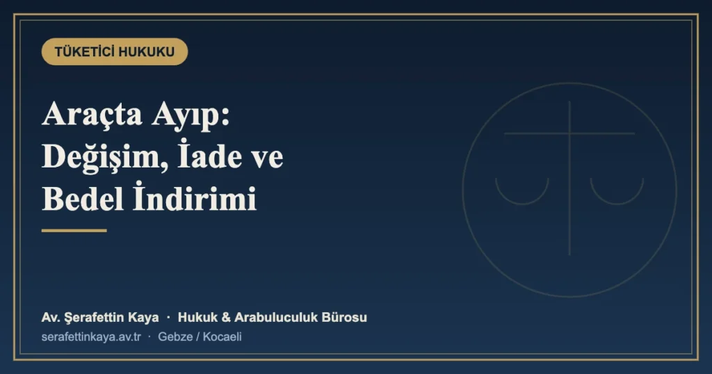 Sıfır ve İkinci El Araçta Ayıp: Değişim, İade ve Bedel İndirimi Hakları