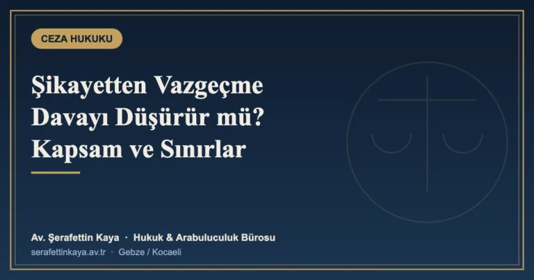 Şikayetten Vazgeçme Davayı Düşürür mü? Hangi Suçlarda, Ne Zamana Kadar?