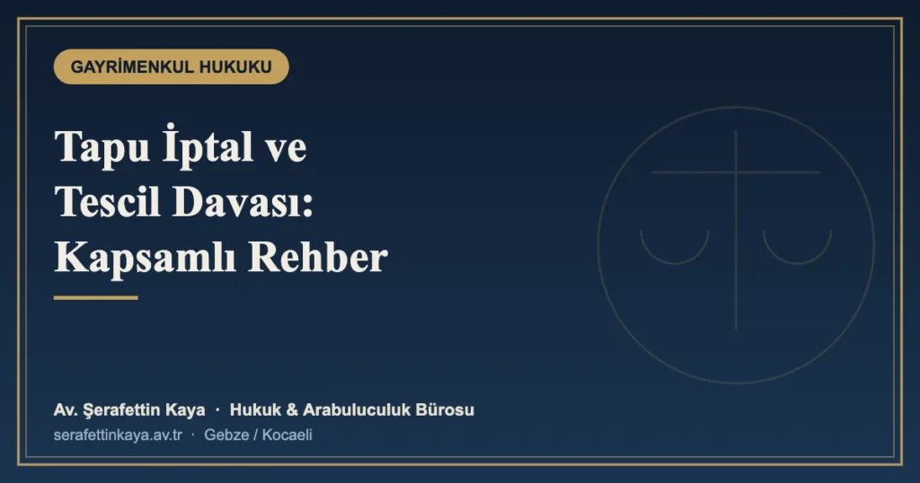 Tapu İptal ve Tescil Davası: Sebepleri, Süreleri ve İzlenecek Yol