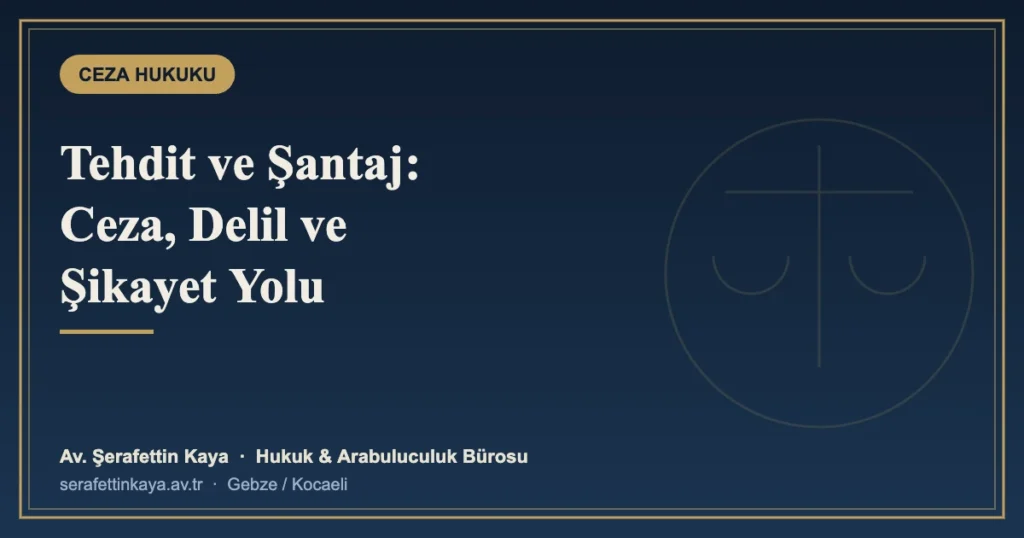 Tehdit ve Şantaj Suçları: Cezası, Delillendirme ve Şikayet Yolu