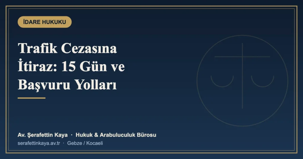 Trafik Cezasına İtiraz: 15 Günlük Süre ve Sulh Ceza Başvurusu