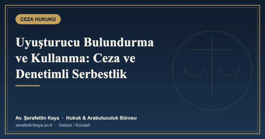Uyuşturucu Bulundurma ve Kullanma Suçu: Ceza, Denetimli Serbestlik ve Erteleme