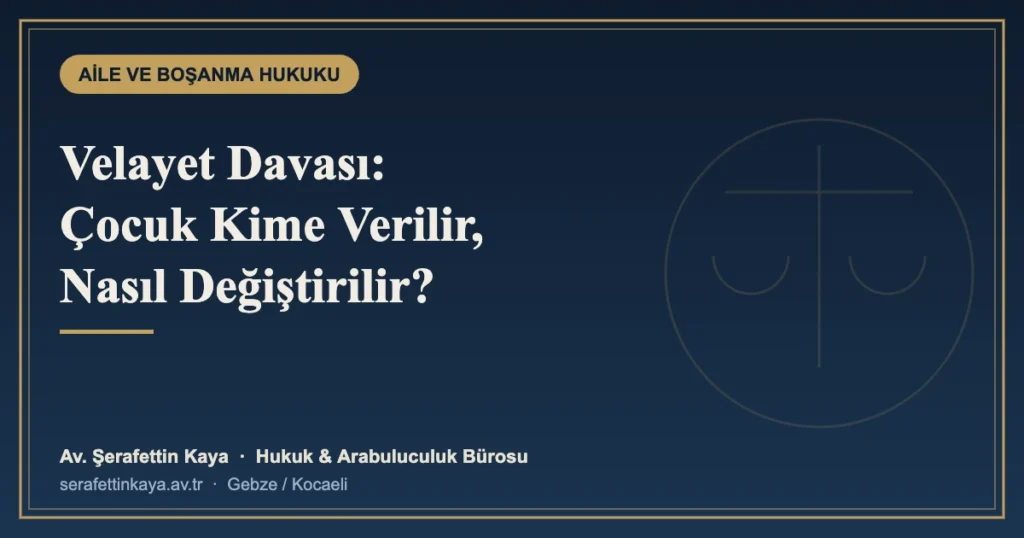 Velayet Davası: Çocuğun Velayeti Kime Verilir, Nasıl Değiştirilir?