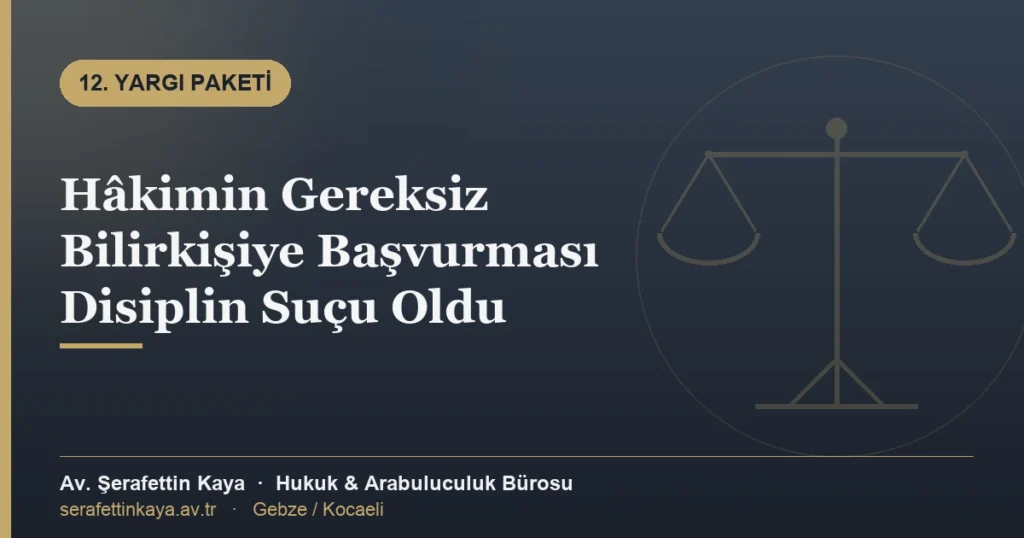 Hâkimin Gereksiz Bilirkişiye Başvurması Disiplin Suçu Oldu