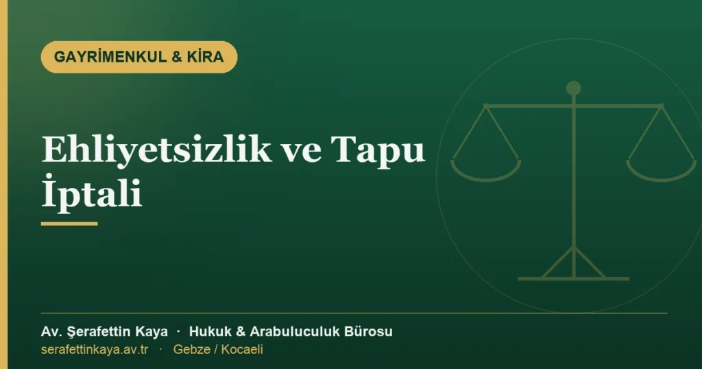 Ehliyetsizlik nedeniyle tapu iptali ve tescil davasını konu alan yazının kapak görseli.