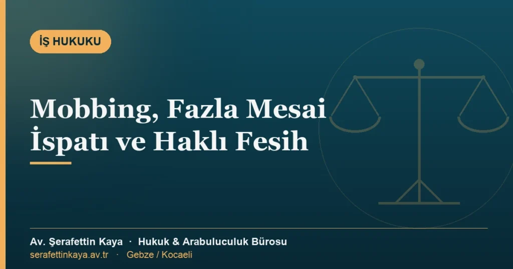 İşyerinde mobbing, fazla mesai alacağının ispatı ve haklı nedenle fesih konulu makalenin kapak görseli.