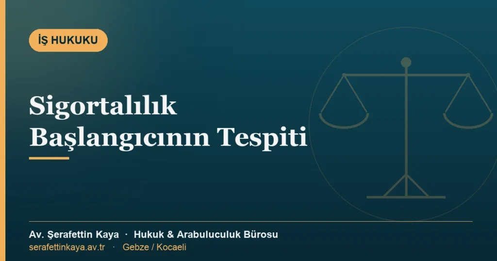 Sigortalılık başlangıç tarihinin tespiti davasında ispat ve süre kuralları