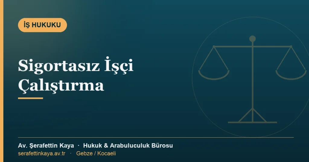 Sigortasız işçi çalıştırmanın idari para cezası ve şikâyet yolu