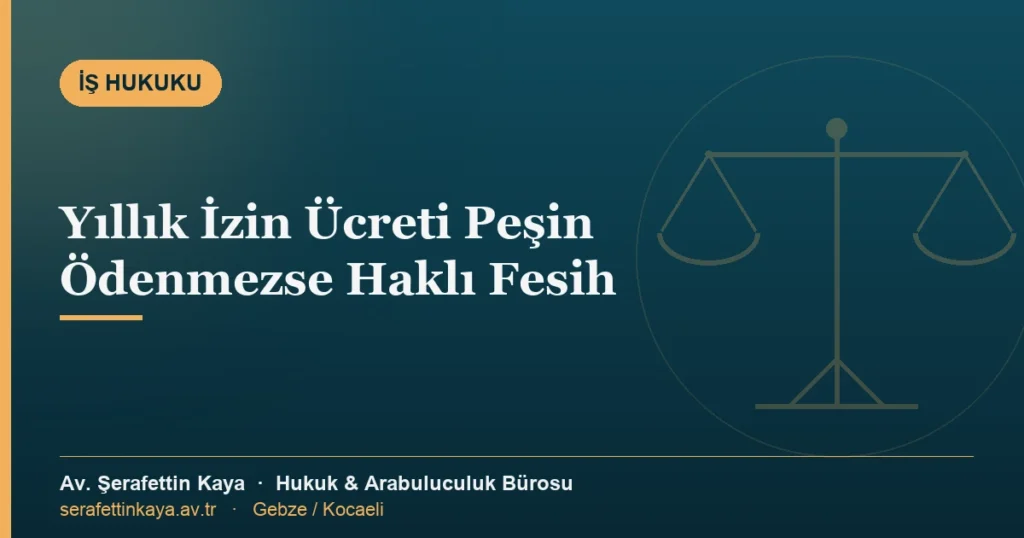 Yıllık izin ücretinin izne başlamadan önce peşin ödenmemesi hâlinde işçinin haklı nedenle fesih hakkını anlatan kapak görseli.