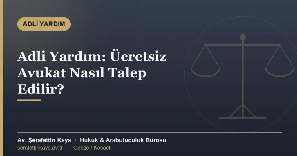 Adli yardım ve ücretsiz avukat talebi — Av. Şerafettin Kaya