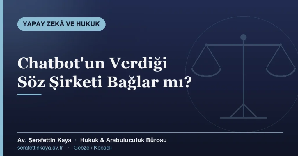 Yapay zekâ asistanının müşteriye verdiği taahhüdün işletmeyi bağlayıp bağlamadığı — bilgilendirme kapağı