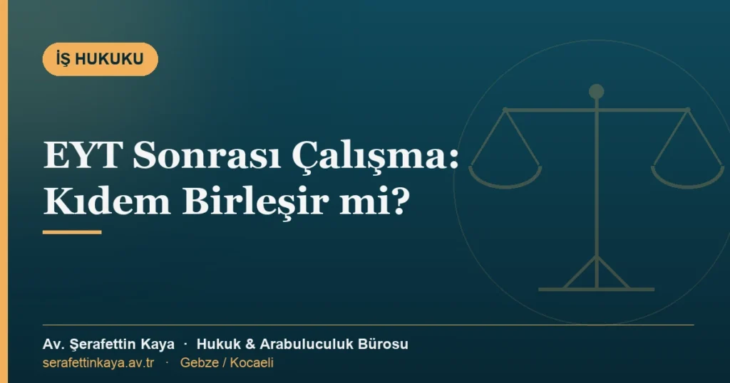 EYT ile emekli olup aynı işyerinde çalışmaya devam eden işçinin kıdeminin işe iade ve kıdem tazminatı bakımından birleşip birleşmediğini anlatan kapak görseli.