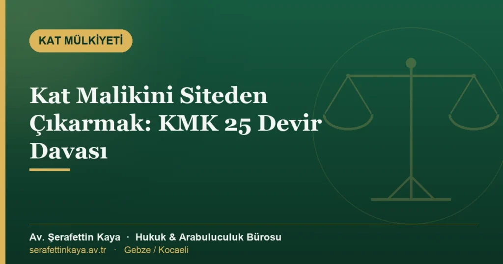 Kat malikini siteden çıkarmak: KMK 25 kapsamında bağımsız bölümün devri davası