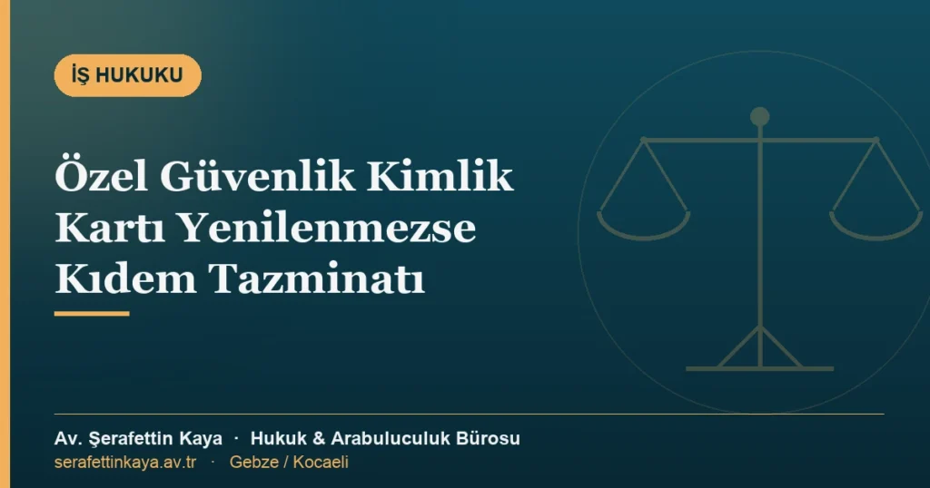 Özel güvenlik kimlik kartının yenilenmemesi hâlinde kıdem tazminatı hakkını anlatan kapak görseli.