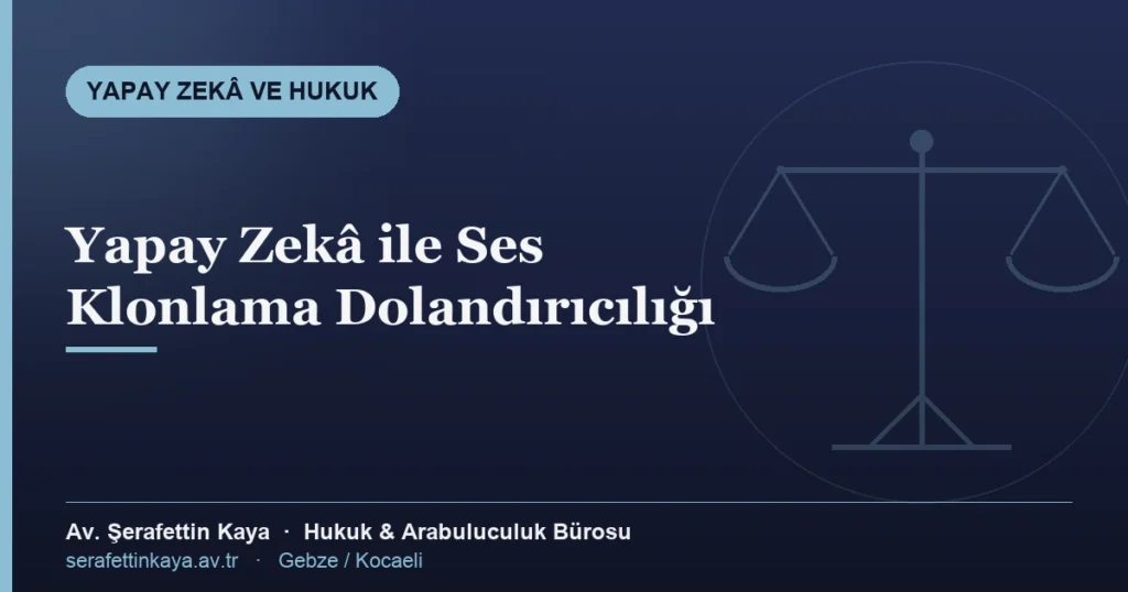 Yapay zekâ ile klonlanmış ses kullanılarak yapılan dolandırıcılıkta ceza ve banka sorumluluğu — bilgilendirme kapağı