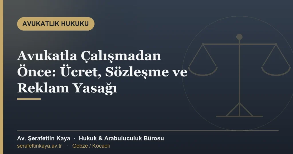 Avukatla çalışmadan önce: ücret, sözleşme ve reklam yasağı — Av. Şerafettin Kaya
