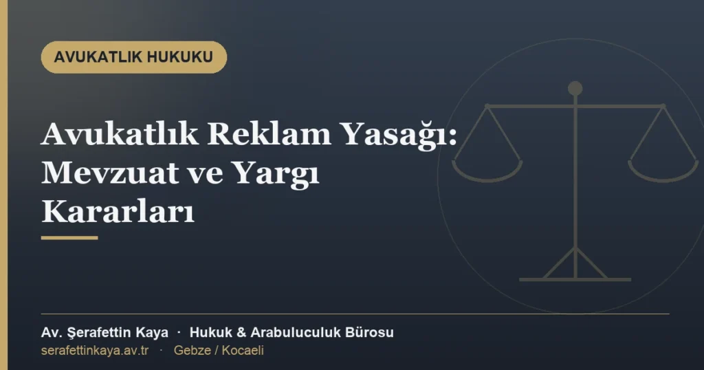Avukatlık reklam yasağı: mevzuat ve yargı kararları — Av. Şerafettin Kaya
